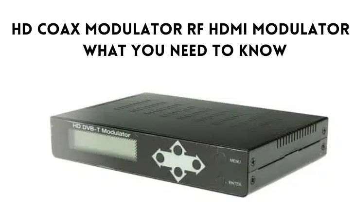 HD Coax Modulator RF HDMI Modulator - What You Need To Know