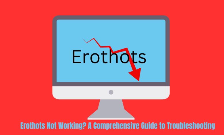 Erothots Not Working? A Comprehensive Guide to Troubleshooting
