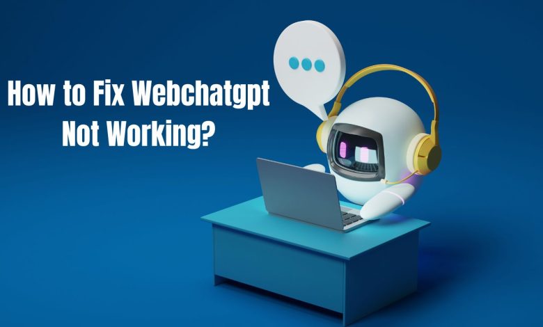How to Fix Webchatgpt Not Working? Complete Guide