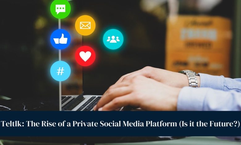 Teltlk: The Rise of a Private Social Media Platform (Is it the Future?)